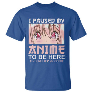 Japan Anime Manga Otaku T Shirt I Paused My Anime To Be Here Kawaii Girls TS02 Royal Blue Print Your Wear