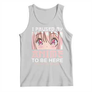 Japan Anime Manga Otaku Tank Top I Paused My Anime To Be Here Kawaii Girls TS02 Ash Print Your Wear