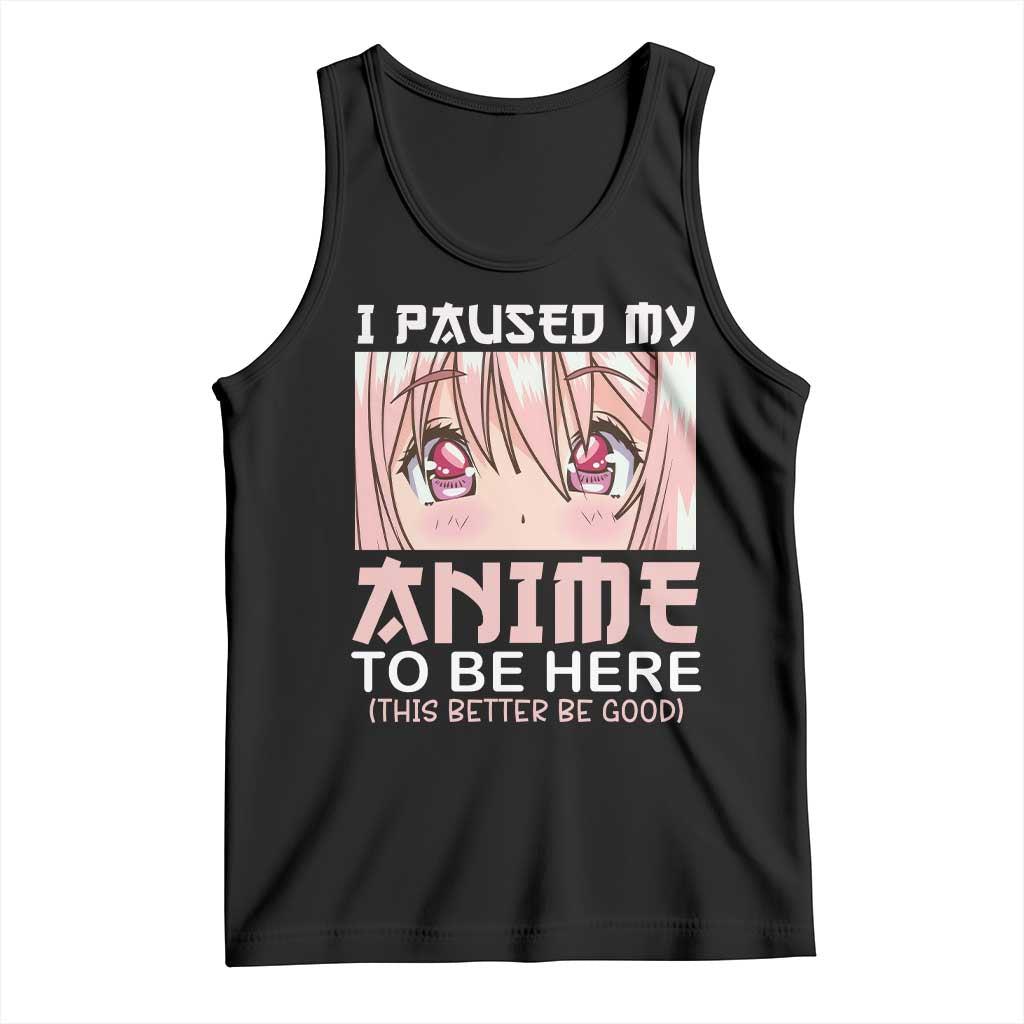 Japan Anime Manga Otaku Tank Top I Paused My Anime To Be Here Kawaii Girls TS02 Black Print Your Wear