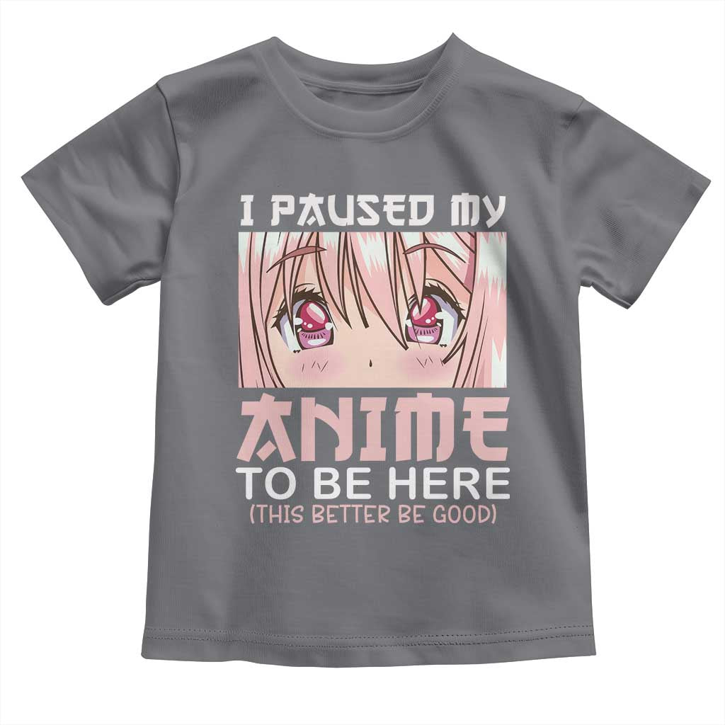 Japan Anime Manga Otaku Toddler T Shirt I Paused My Anime To Be Here Kawaii Girls TS02 Charcoal Print Your Wear