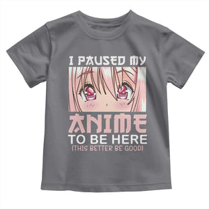Japan Anime Manga Otaku Toddler T Shirt I Paused My Anime To Be Here Kawaii Girls TS02 Charcoal Print Your Wear