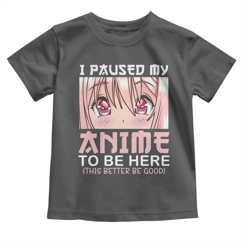 Japan Anime Manga Otaku Toddler T Shirt I Paused My Anime To Be Here Kawaii Girls TS02 Dark Heather Print Your Wear