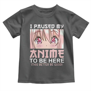 Japan Anime Manga Otaku Toddler T Shirt I Paused My Anime To Be Here Kawaii Girls TS02 Dark Heather Print Your Wear