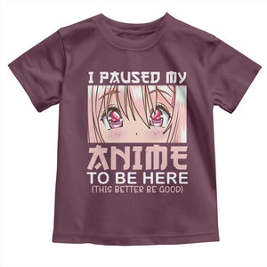 Japan Anime Manga Otaku Toddler T Shirt I Paused My Anime To Be Here Kawaii Girls TS02 Maroon Print Your Wear