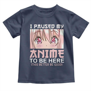 Japan Anime Manga Otaku Toddler T Shirt I Paused My Anime To Be Here Kawaii Girls TS02 Navy Print Your Wear