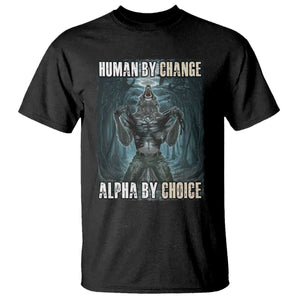 Funny Alpha Wolf Meme T Shirt Human By Chance Alpha By Choice Cool Funny Alpha Wolf Meme TS02 Black Print Your Wear