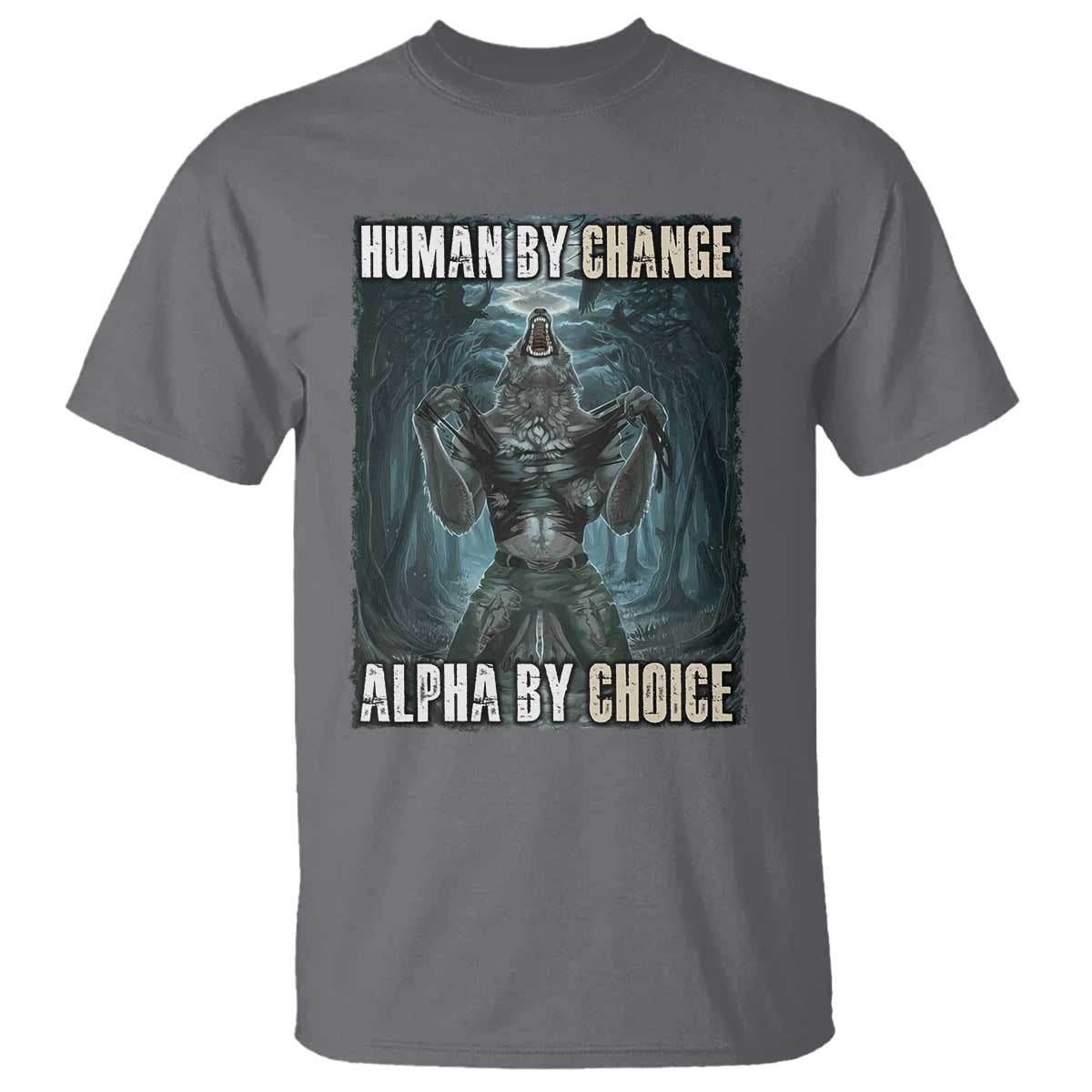 Funny Alpha Wolf Meme T Shirt Human By Chance Alpha By Choice Cool Funny Alpha Wolf Meme TS02 Charcoal Print Your Wear