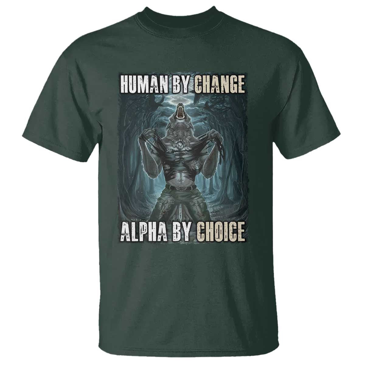 Funny Alpha Wolf Meme T Shirt Human By Chance Alpha By Choice Cool Funny Alpha Wolf Meme TS02 Dark Forest Green Print Your Wear