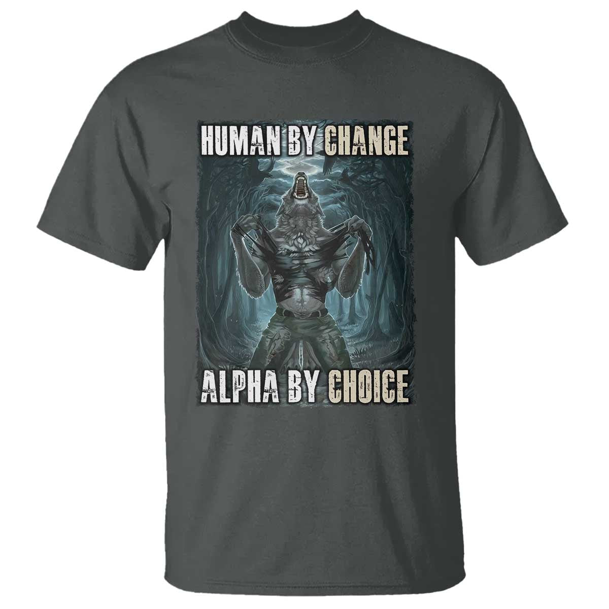 Funny Alpha Wolf Meme T Shirt Human By Chance Alpha By Choice Cool Funny Alpha Wolf Meme TS02 Dark Heather Print Your Wear