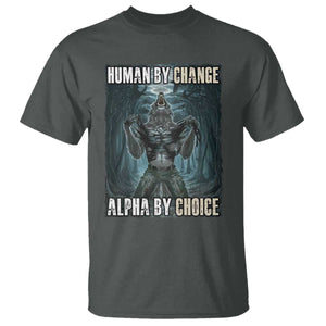 Funny Alpha Wolf Meme T Shirt Human By Chance Alpha By Choice Cool Funny Alpha Wolf Meme TS02 Dark Heather Print Your Wear