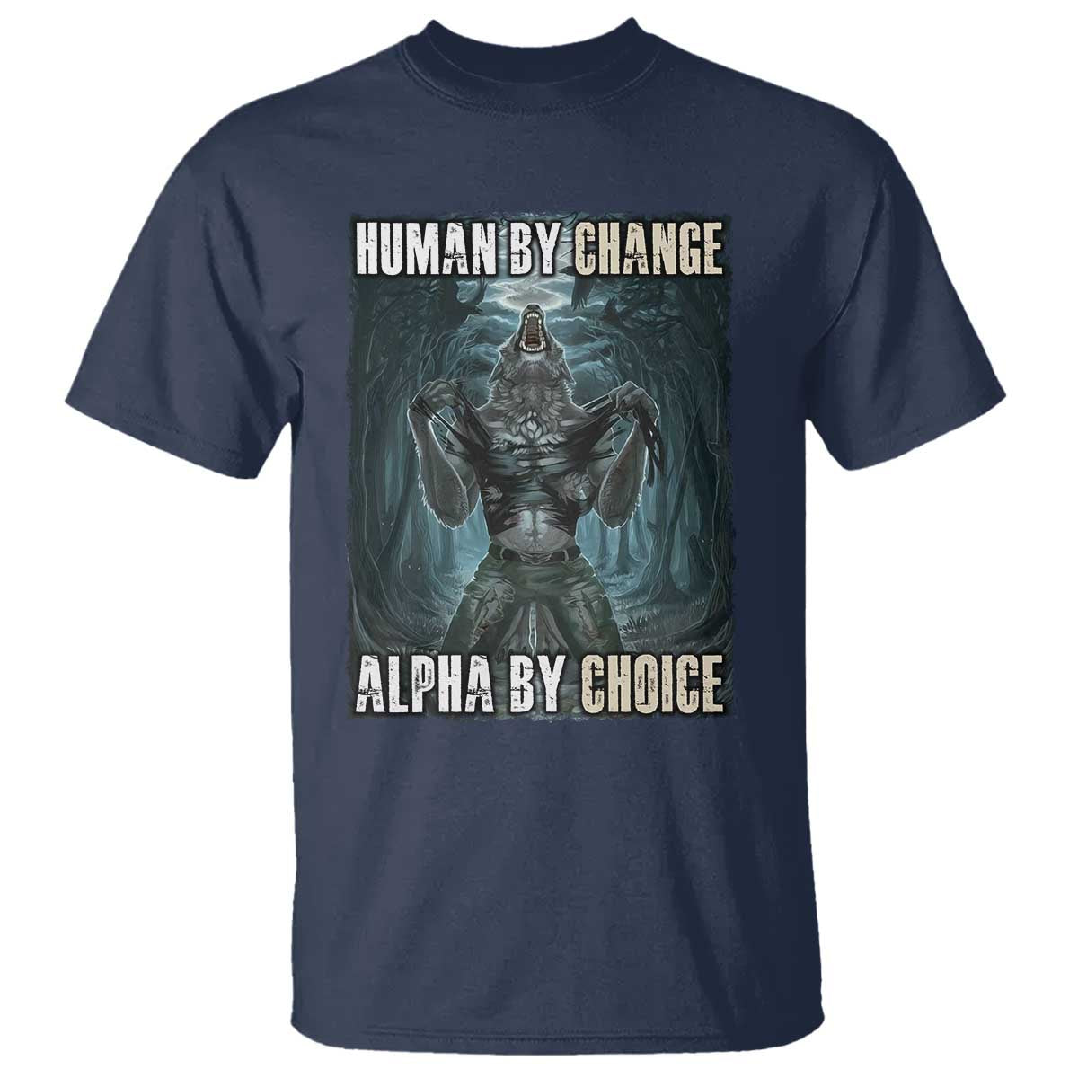 Funny Alpha Wolf Meme T Shirt Human By Chance Alpha By Choice Cool Funny Alpha Wolf Meme TS02 Navy Print Your Wear