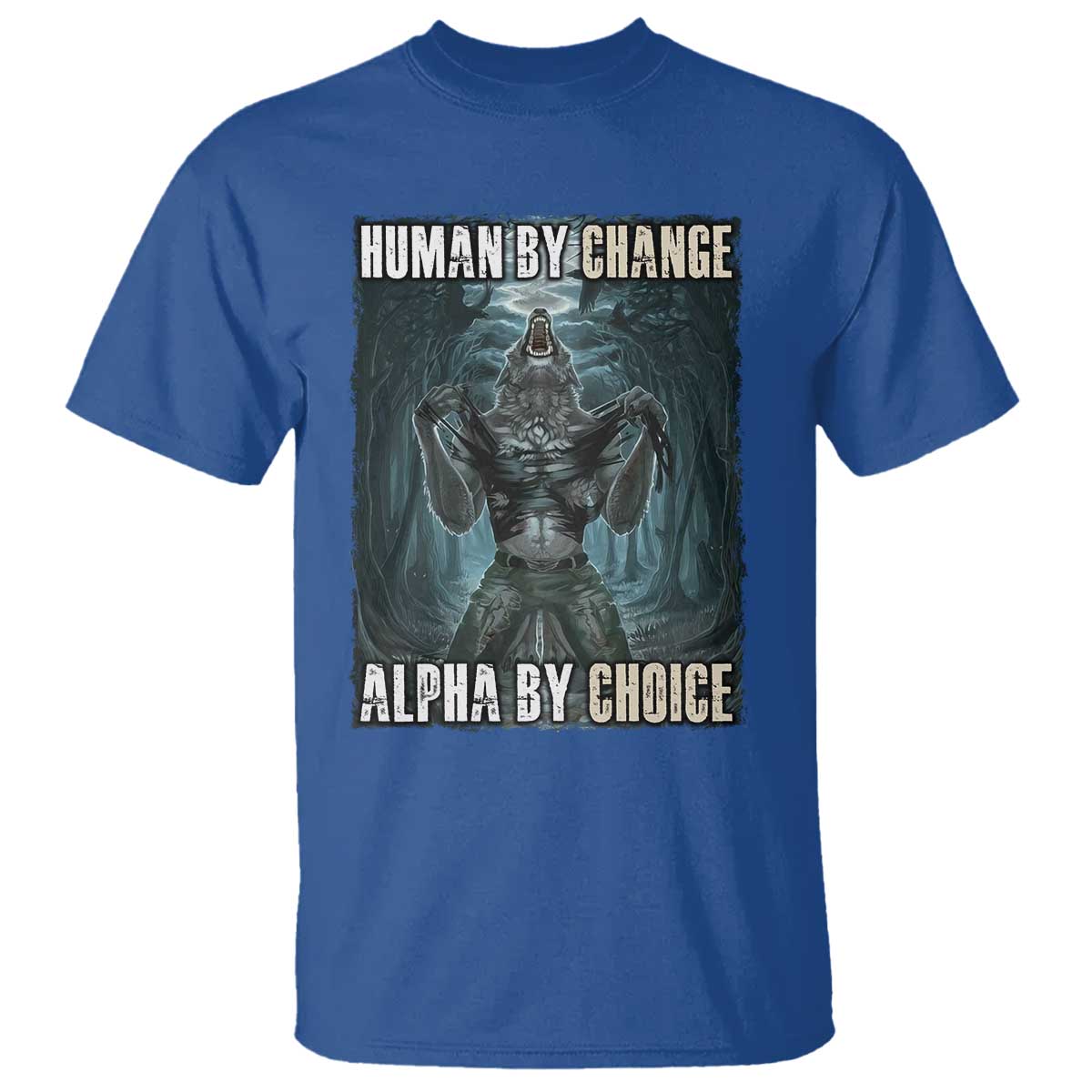 Funny Alpha Wolf Meme T Shirt Human By Chance Alpha By Choice Cool Funny Alpha Wolf Meme TS02 Royal Blue Print Your Wear