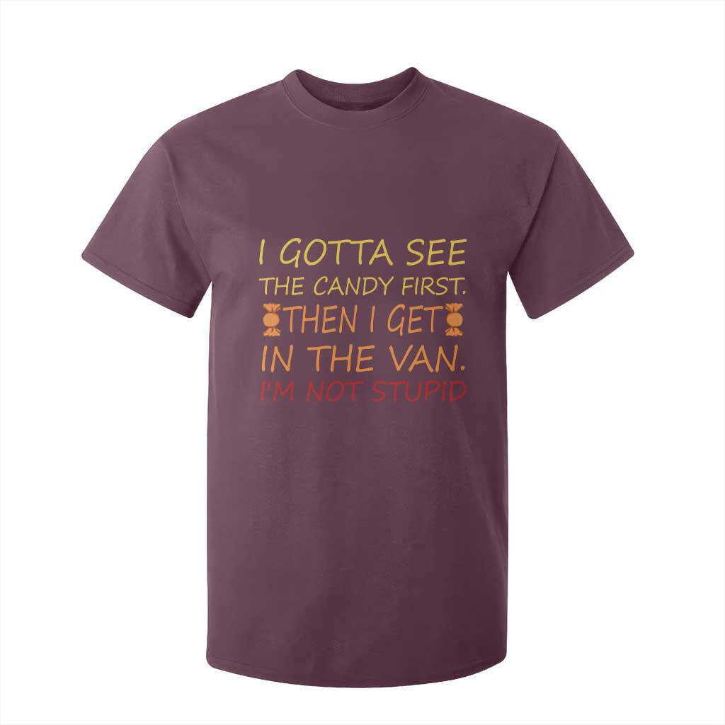 Funny Candy Van Meme T Shirt For Kid I Gotta See The Candy First Then I Get In The Van I'm Not Stupid Sarcasm TS02 Maroon Print Your Wear
