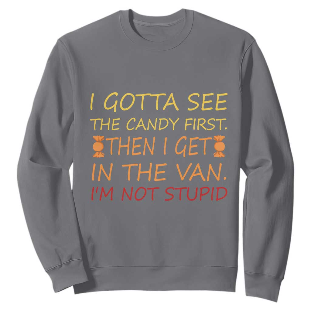 Funny Candy Van Meme Sweatshirt I Gotta See The Candy First Then I Get In The Van I'm Not Stupid Sarcasm TS02 Charcoal Print Your Wear