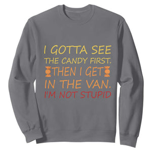Funny Candy Van Meme Sweatshirt I Gotta See The Candy First Then I Get In The Van I'm Not Stupid Sarcasm TS02 Charcoal Print Your Wear