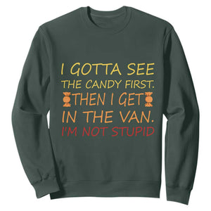 Funny Candy Van Meme Sweatshirt I Gotta See The Candy First Then I Get In The Van I'm Not Stupid Sarcasm TS02 Dark Forest Green Print Your Wear