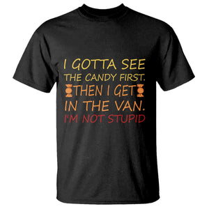 Funny Candy Van Meme T Shirt I Gotta See The Candy First Then I Get In The Van I'm Not Stupid Sarcasm TS02 Black Print Your Wear