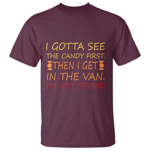 Funny Candy Van Meme T Shirt I Gotta See The Candy First Then I Get In The Van I'm Not Stupid Sarcasm TS02 Maroon Print Your Wear