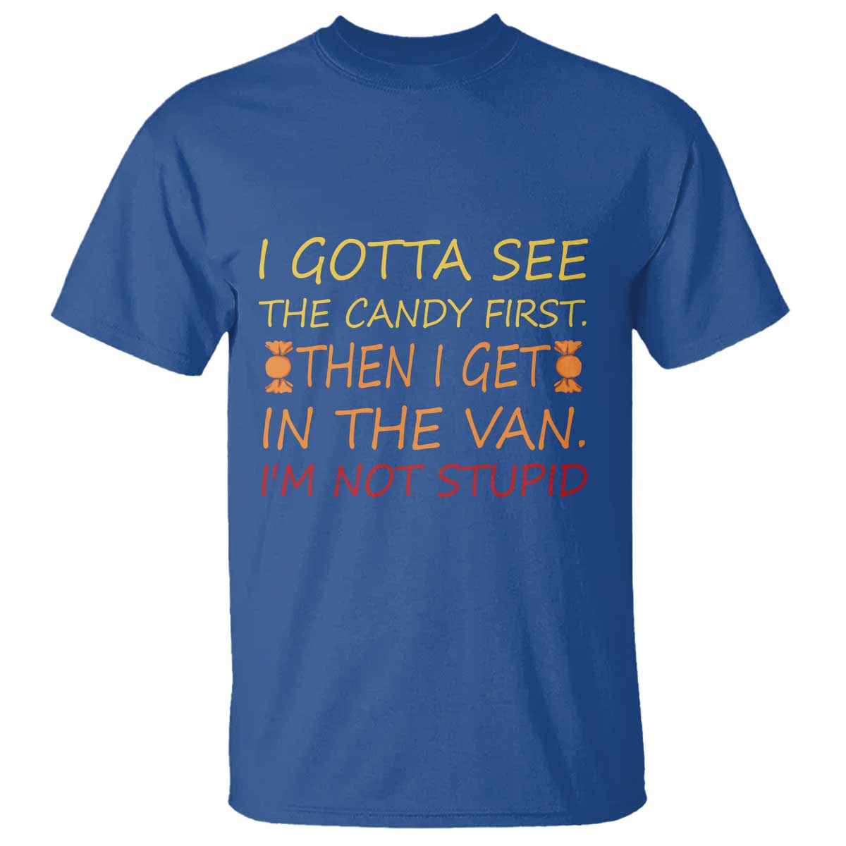 Funny Candy Van Meme T Shirt I Gotta See The Candy First Then I Get In The Van I'm Not Stupid Sarcasm TS02 Royal Blue Print Your Wear