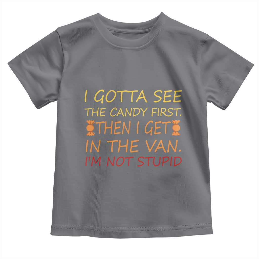 Funny Candy Van Meme Toddler T Shirt I Gotta See The Candy First Then I Get In The Van I'm Not Stupid Sarcasm TS02 Charcoal Print Your Wear