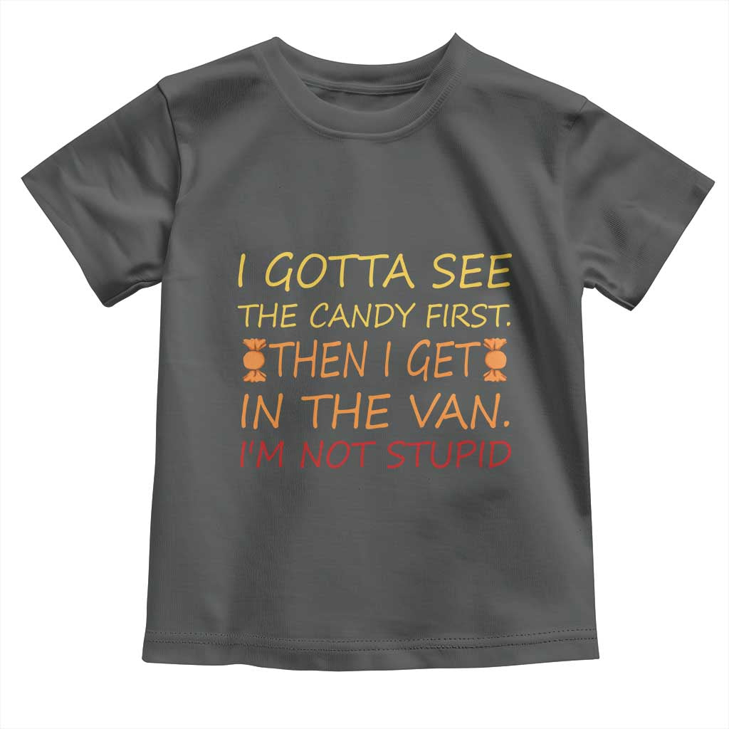Funny Candy Van Meme Toddler T Shirt I Gotta See The Candy First Then I Get In The Van I'm Not Stupid Sarcasm TS02 Dark Heather Print Your Wear