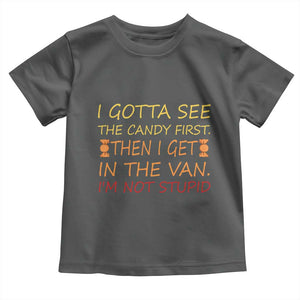 Funny Candy Van Meme Toddler T Shirt I Gotta See The Candy First Then I Get In The Van I'm Not Stupid Sarcasm TS02 Dark Heather Print Your Wear