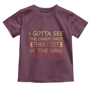 Funny Candy Van Meme Toddler T Shirt I Gotta See The Candy First Then I Get In The Van I'm Not Stupid Sarcasm TS02 Maroon Print Your Wear