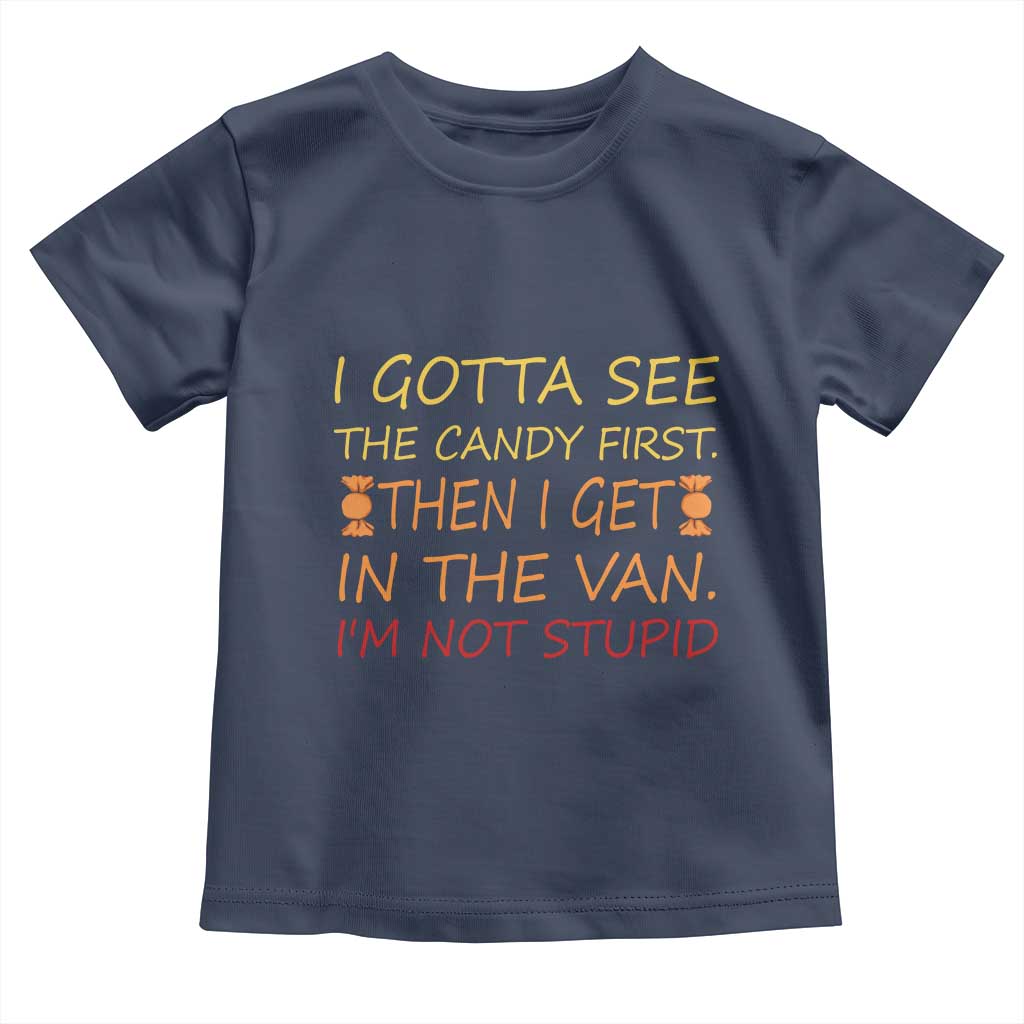Funny Candy Van Meme Toddler T Shirt I Gotta See The Candy First Then I Get In The Van I'm Not Stupid Sarcasm TS02 Navy Print Your Wear