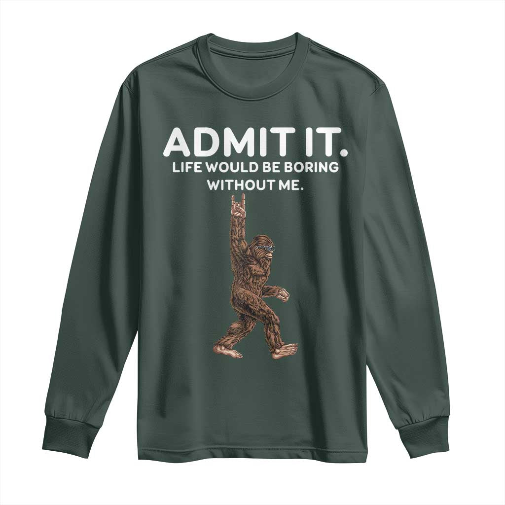 Funny Bigfoot Long Sleeve Shirt Admit It Life Would Be Boring Without Me Rock Hand TS02 Dark Forest Green Print Your Wear