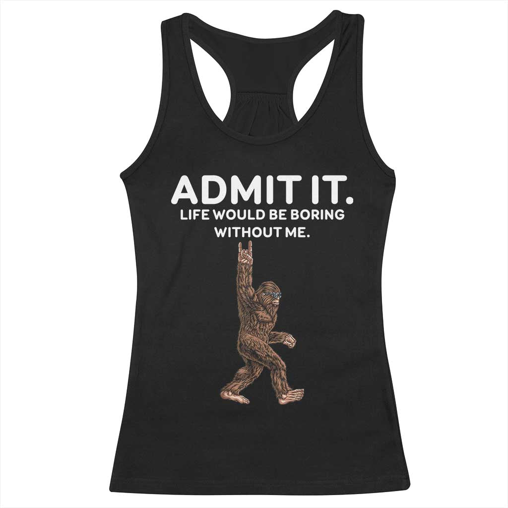 Funny Bigfoot Racerback Tank Top Admit It Life Would Be Boring Without Me Rock Hand TS02 Black Print Your Wear