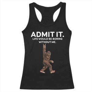 Funny Bigfoot Racerback Tank Top Admit It Life Would Be Boring Without Me Rock Hand TS02 Black Print Your Wear