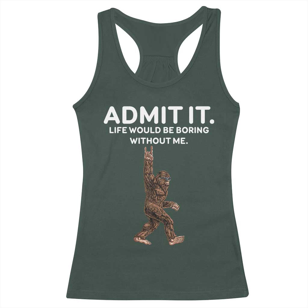 Funny Bigfoot Racerback Tank Top Admit It Life Would Be Boring Without Me Rock Hand TS02 Dark Forest Green Print Your Wear