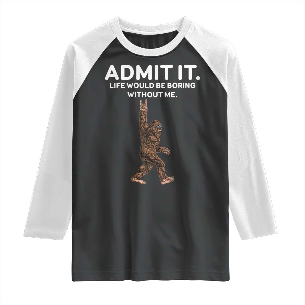 Funny Bigfoot Raglan Shirt Admit It Life Would Be Boring Without Me Rock Hand TS02 Black White Print Your Wear