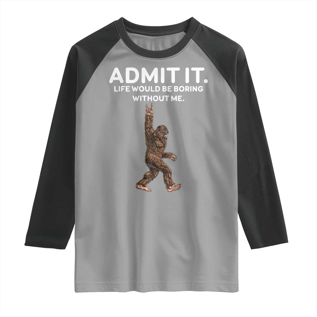 Funny Bigfoot Raglan Shirt Admit It Life Would Be Boring Without Me Rock Hand TS02 Sport Gray Black Print Your Wear