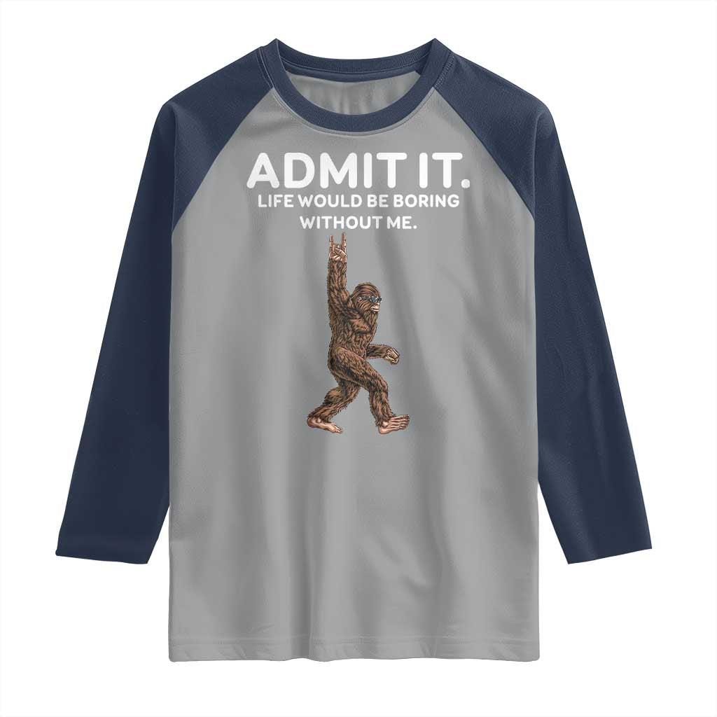 Funny Bigfoot Raglan Shirt Admit It Life Would Be Boring Without Me Rock Hand TS02 Sport Gray Navy Print Your Wear