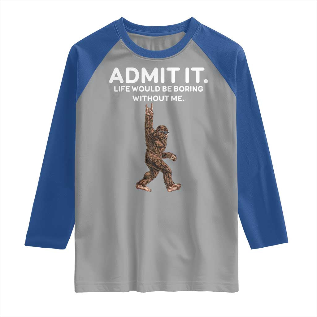 Funny Bigfoot Raglan Shirt Admit It Life Would Be Boring Without Me Rock Hand TS02 Sport Gray Royal Print Your Wear