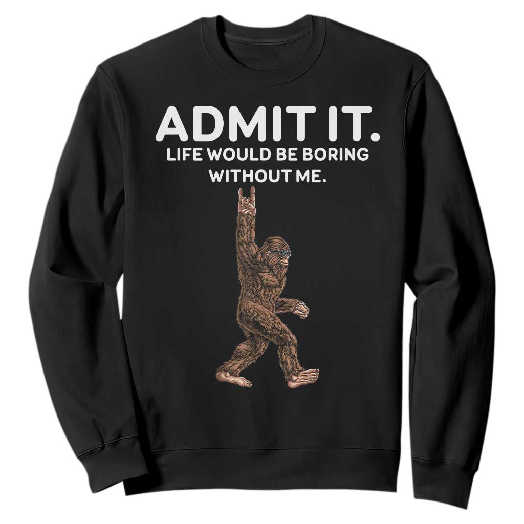 Funny Bigfoot Sweatshirt Admit It Life Would Be Boring Without Me Rock Hand TS02 Black Print Your Wear