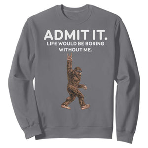Funny Bigfoot Sweatshirt Admit It Life Would Be Boring Without Me Rock Hand TS02 Charcoal Print Your Wear