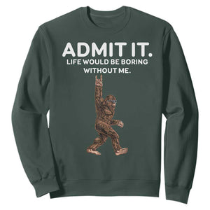 Funny Bigfoot Sweatshirt Admit It Life Would Be Boring Without Me Rock Hand TS02 Dark Forest Green Print Your Wear