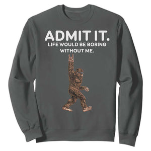 Funny Bigfoot Sweatshirt Admit It Life Would Be Boring Without Me Rock Hand TS02 Dark Heather Print Your Wear