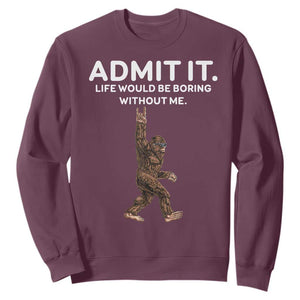Funny Bigfoot Sweatshirt Admit It Life Would Be Boring Without Me Rock Hand TS02 Maroon Print Your Wear