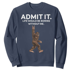 Funny Bigfoot Sweatshirt Admit It Life Would Be Boring Without Me Rock Hand TS02 Navy Print Your Wear