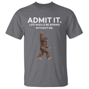 Funny Bigfoot T Shirt Admit It Life Would Be Boring Without Me Rock Hand TS02 Charcoal Print Your Wear