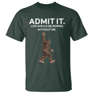 Funny Bigfoot T Shirt Admit It Life Would Be Boring Without Me Rock Hand TS02 Dark Forest Green Print Your Wear