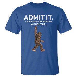 Funny Bigfoot T Shirt Admit It Life Would Be Boring Without Me Rock Hand TS02 Royal Blue Print Your Wear