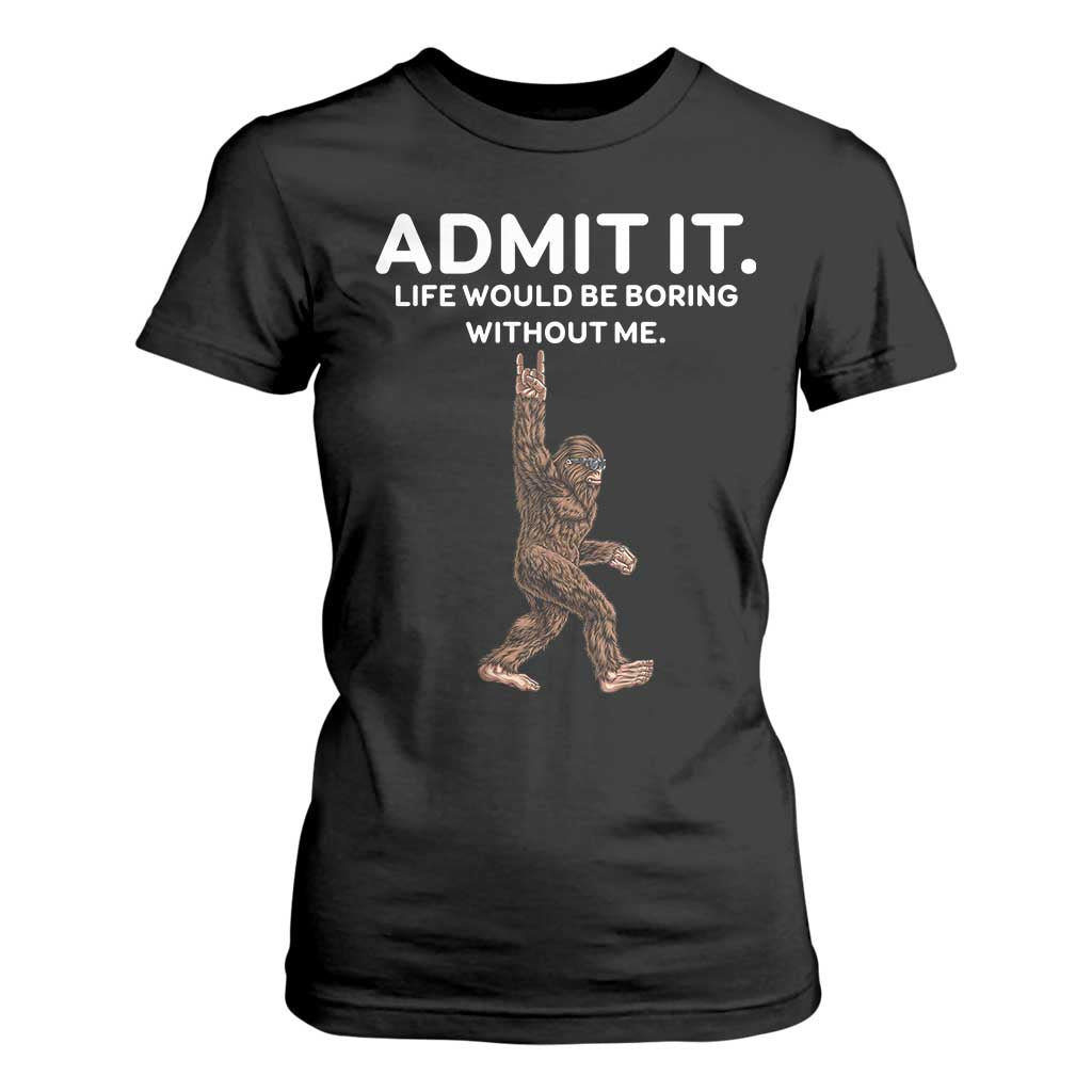 Funny Bigfoot T Shirt For Women Admit It Life Would Be Boring Without Me Rock Hand TS02 Black Print Your Wear