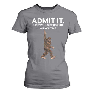 Funny Bigfoot T Shirt For Women Admit It Life Would Be Boring Without Me Rock Hand TS02 Charcoal Print Your Wear