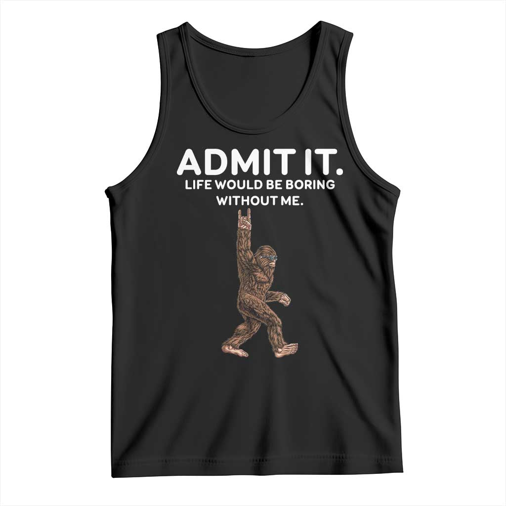 Funny Bigfoot Tank Top Admit It Life Would Be Boring Without Me Rock Hand TS02 Black Print Your Wear