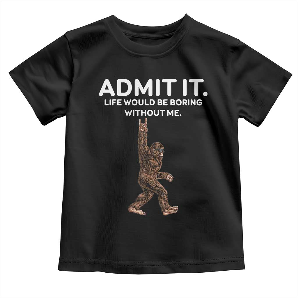 Funny Bigfoot Toddler T Shirt Admit It Life Would Be Boring Without Me Rock Hand TS02 Black Print Your Wear