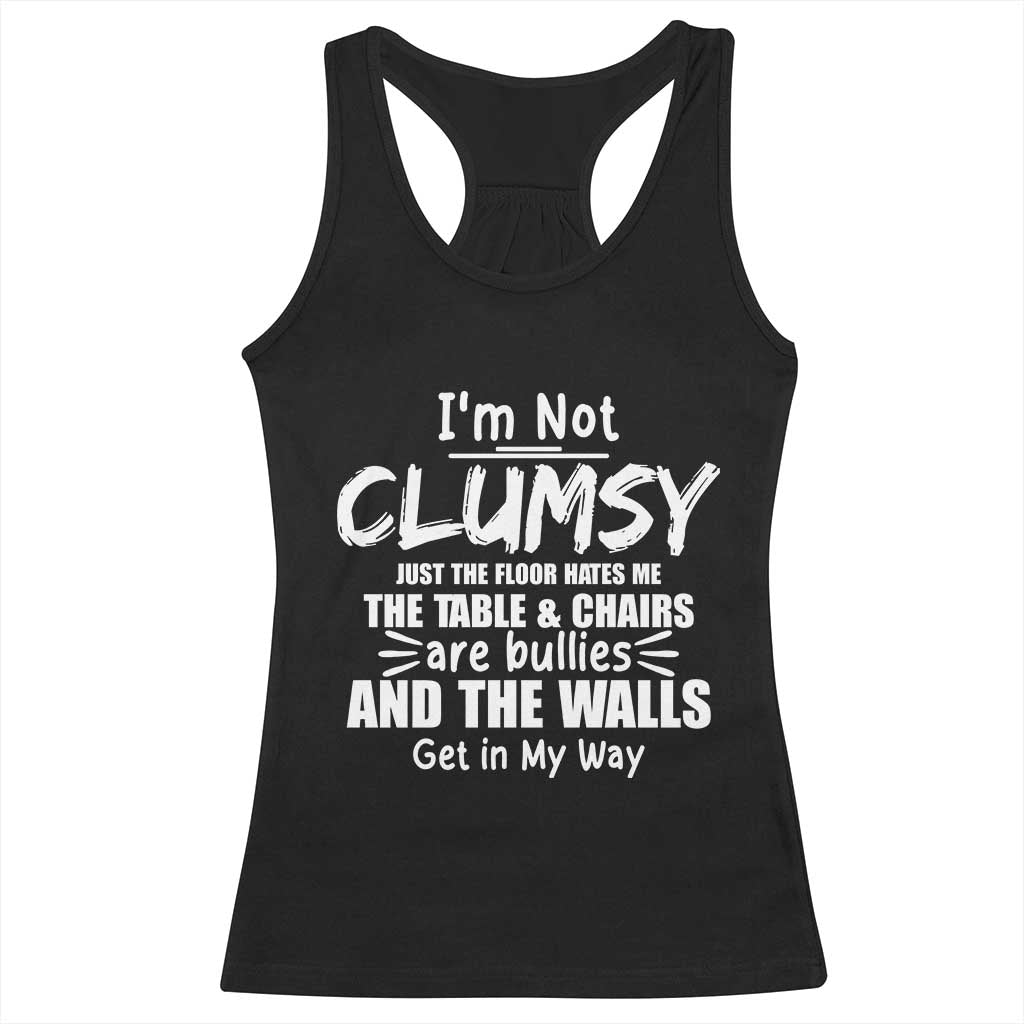 Funny Clumsy People Saying Racerback Tank Top The Floor Hates Me The Table And Chairs Are Bullies The Walls Get In My Way TS02 Black Print Your Wear